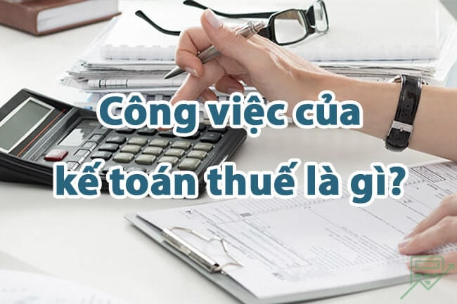 Công việc của kế toán thuế là gì?