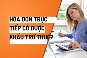 hóa đơn trực tiếp có được khấu trừ thuế không​